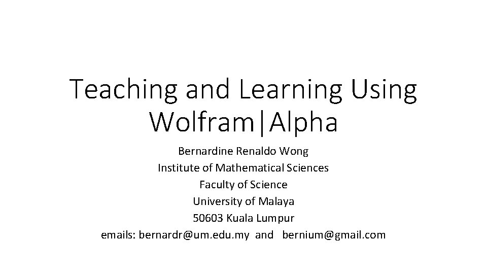 Teaching and Learning Using Wolfram|Alpha Bernardine Renaldo Wong Institute of Mathematical Sciences Faculty of
