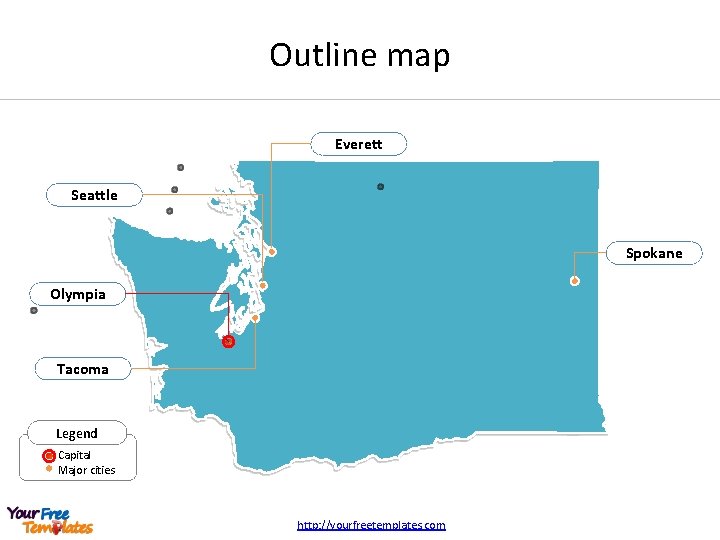 Outline map Everett Seattle Spokane Olympia Tacoma Legend Capital Major cities http: //yourfreetemplates. com