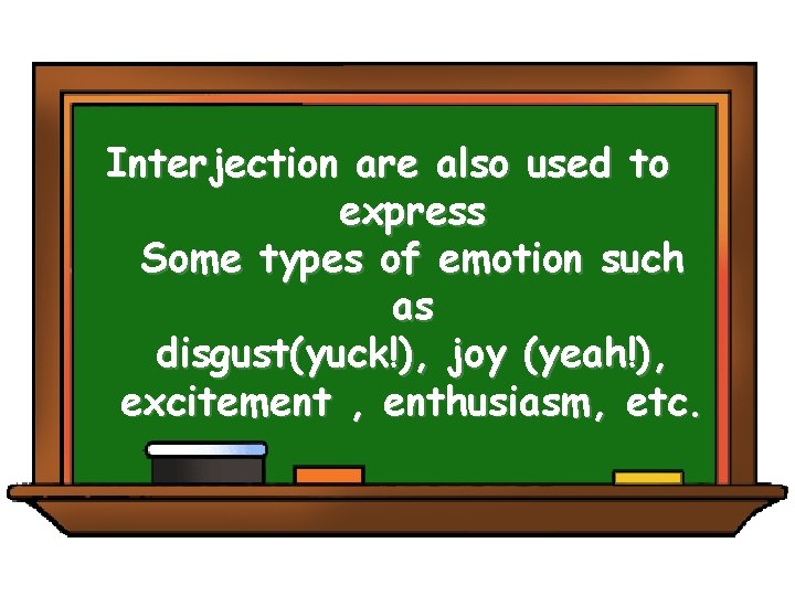 Interjection are also used to express Some types of emotion such as disgust(yuck!), joy