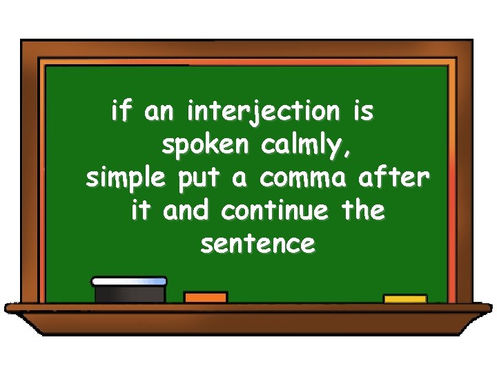if an interjection is spoken calmly, simple put a comma after it and continue