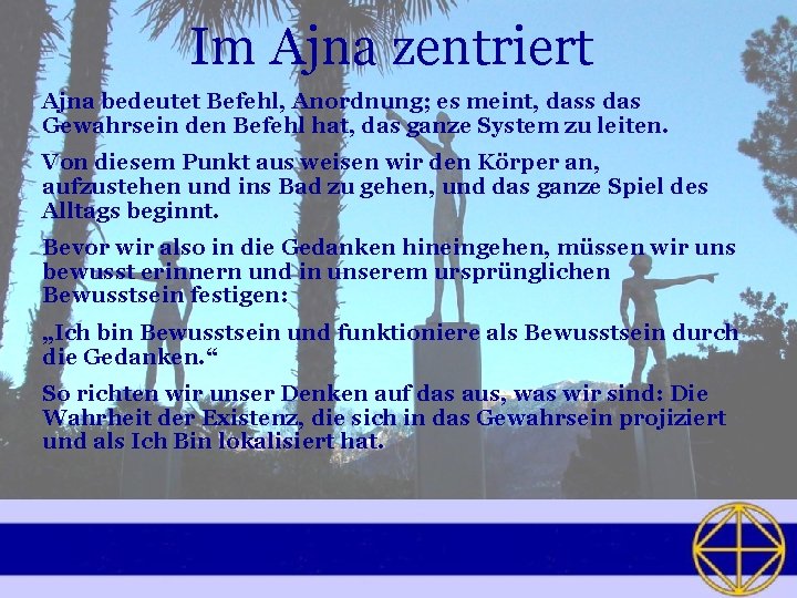 Im Ajna zentriert Ajna bedeutet Befehl, Anordnung; es meint, dass das Gewahrsein den Befehl