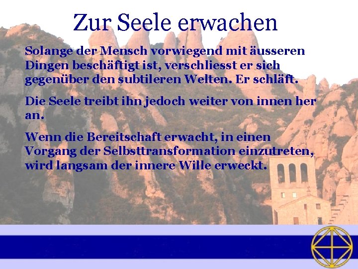 Zur Seele erwachen Solange der Mensch vorwiegend mit äusseren Dingen beschäftigt ist, verschliesst er