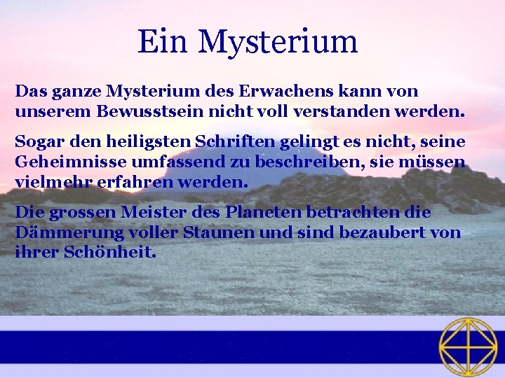 Ein Mysterium Das ganze Mysterium des Erwachens kann von unserem Bewusstsein nicht voll verstanden