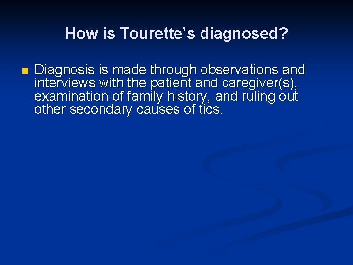 How is Tourette’s diagnosed? n Diagnosis is made through observations and interviews with the