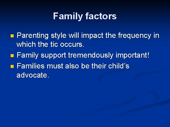 Family factors Parenting style will impact the frequency in which the tic occurs. n