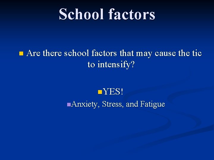 School factors n Are there school factors that may cause the tic to intensify?