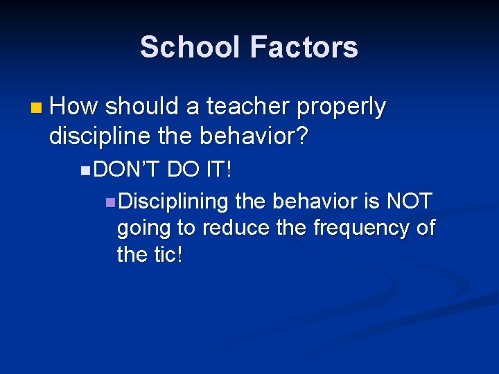 School Factors n How should a teacher properly discipline the behavior? n DON’T DO