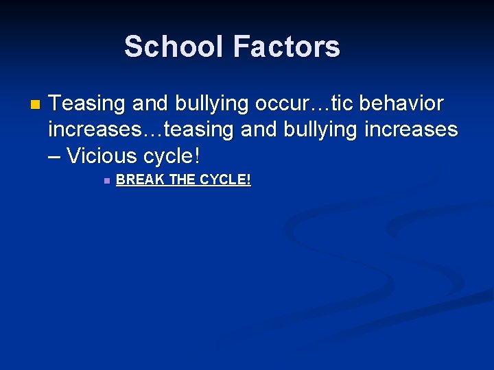 School Factors n Teasing and bullying occur…tic behavior increases…teasing and bullying increases – Vicious