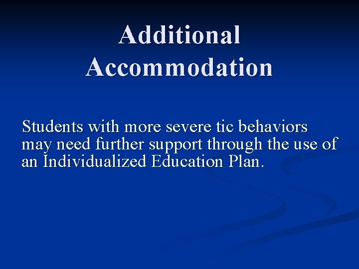 Additional Accommodation Students with more severe tic behaviors may need further support through the