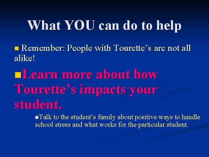 What YOU can do to help Remember: People with Tourette’s are not all alike!