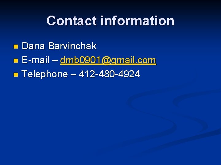 Contact information Dana Barvinchak n E-mail – dmb 0901@gmail. com n Telephone – 412