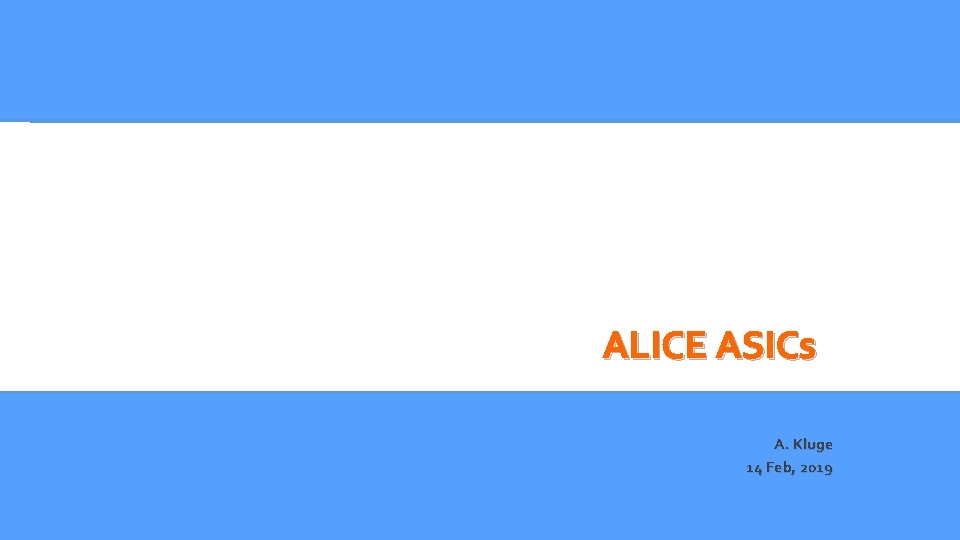 ALICE ASICs A. Kluge 14 Feb, 2019 