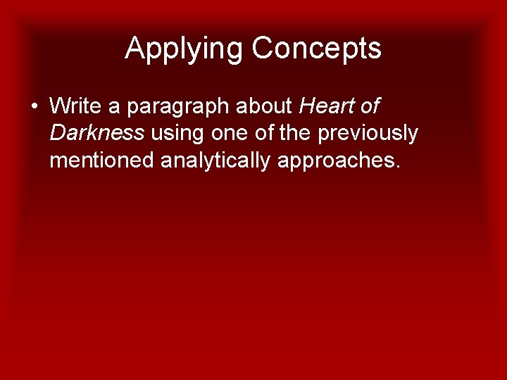 Applying Concepts • Write a paragraph about Heart of Darkness using one of the