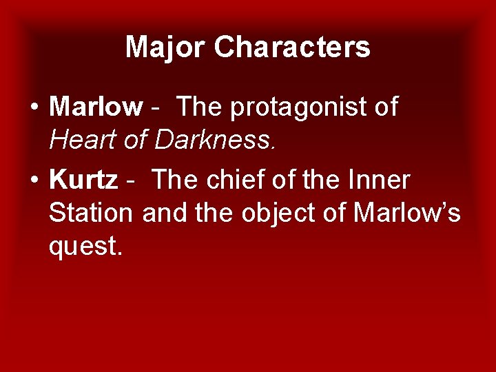 Major Characters • Marlow - The protagonist of Heart of Darkness. • Kurtz -