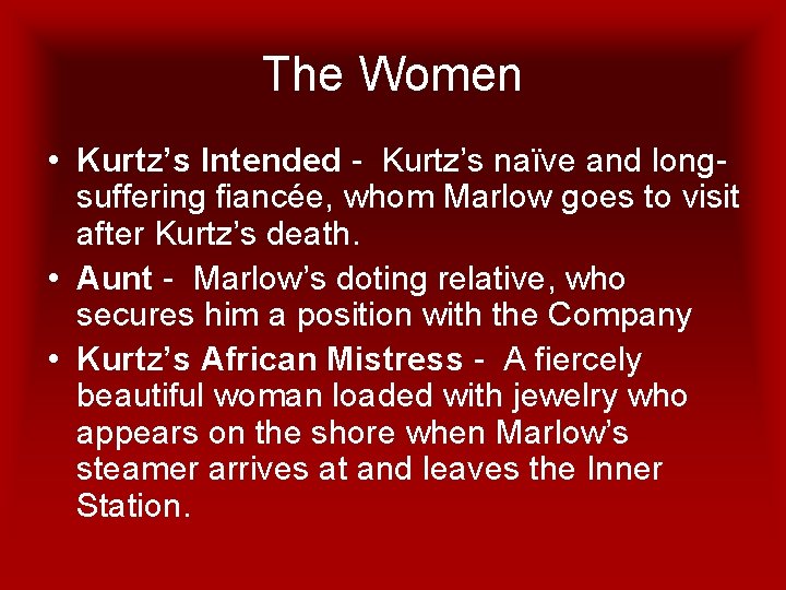 The Women • Kurtz’s Intended - Kurtz’s naïve and longsuffering fiancée, whom Marlow goes