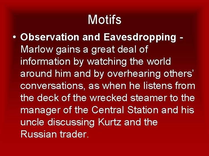 Motifs • Observation and Eavesdropping Marlow gains a great deal of information by watching