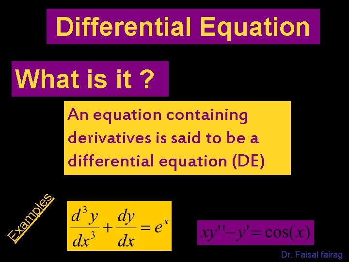 Differential Equation What is it ? Ex am pl es An equation containing derivatives