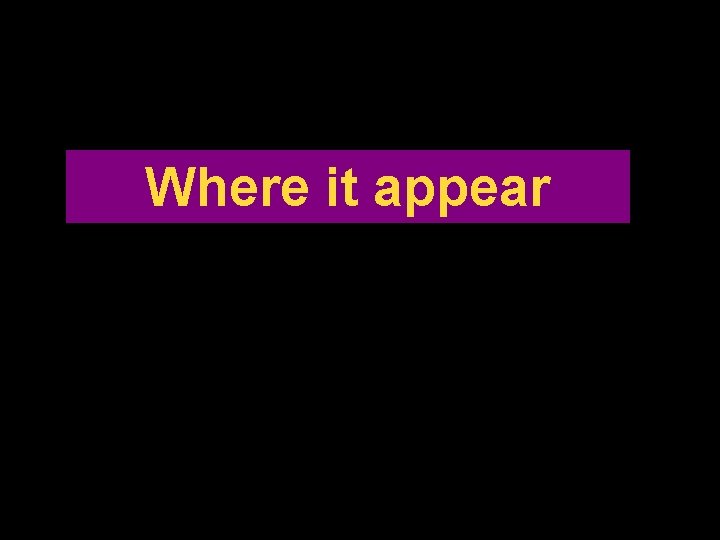 Where it appear 