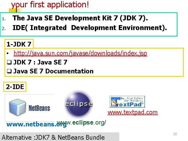 your first application! 1. 2. The Java SE Development Kit 7 (JDK 7). IDE( your first application! 1. 2. The Java SE Development Kit 7 (JDK 7). IDE(