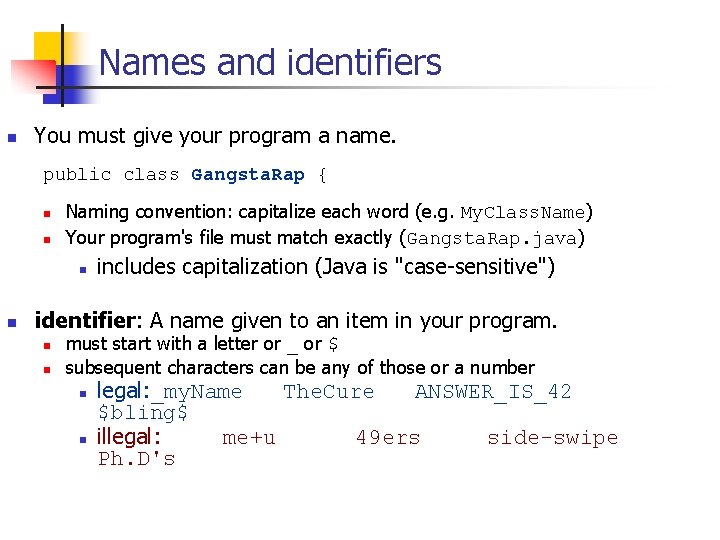 Names and identifiers n You must give your program a name. public class Gangsta. Names and identifiers n You must give your program a name. public class Gangsta.