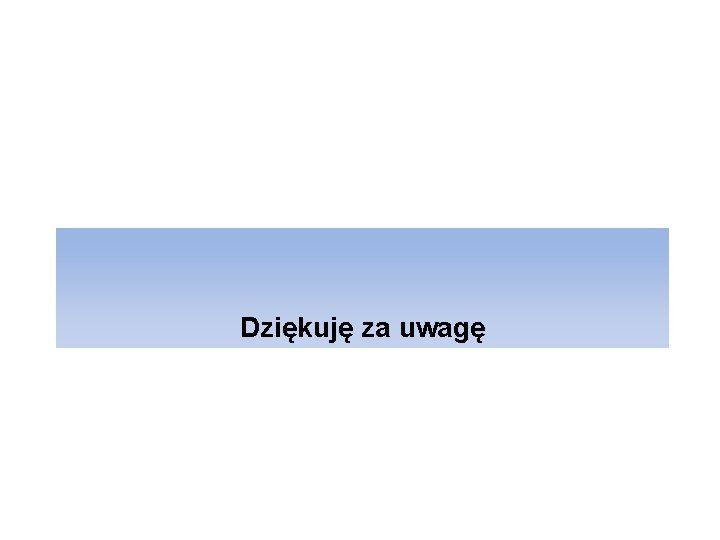 Dziękuję za uwagę Dziękuję za uwagę