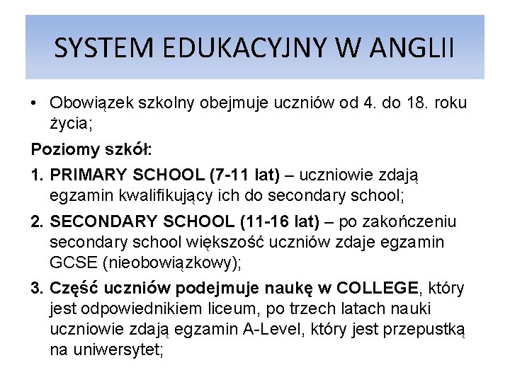 SYSTEM EDUKACYJNY W ANGLII • Obowiązek szkolny obejmuje uczniów od 4. do 18. roku SYSTEM EDUKACYJNY W ANGLII • Obowiązek szkolny obejmuje uczniów od 4. do 18. roku