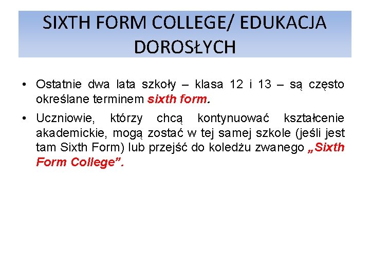 SIXTH FORM COLLEGE/ EDUKACJA DOROSŁYCH • Ostatnie dwa lata szkoły – klasa 12 i