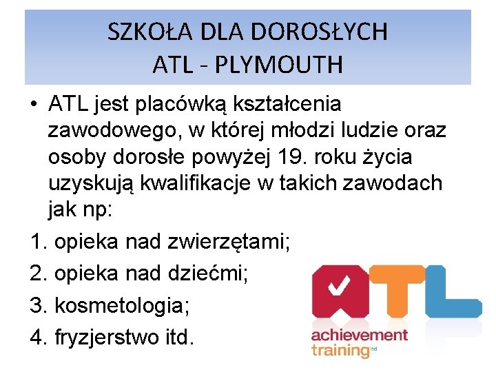 SZKOŁA DLA DOROSŁYCH ATL - PLYMOUTH • ATL jest placówką kształcenia zawodowego, w której SZKOŁA DLA DOROSŁYCH ATL - PLYMOUTH • ATL jest placówką kształcenia zawodowego, w której