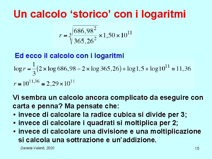 Un calcolo ‘storico’ con i logaritmi Ed ecco il calcolo con i logaritmi Vi