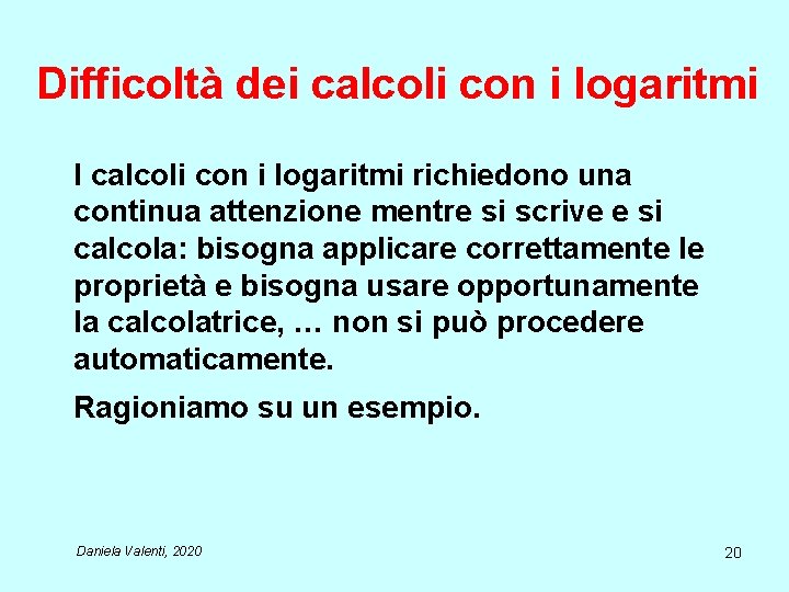 Difficoltà dei calcoli con i logaritmi I calcoli con i logaritmi richiedono una continua