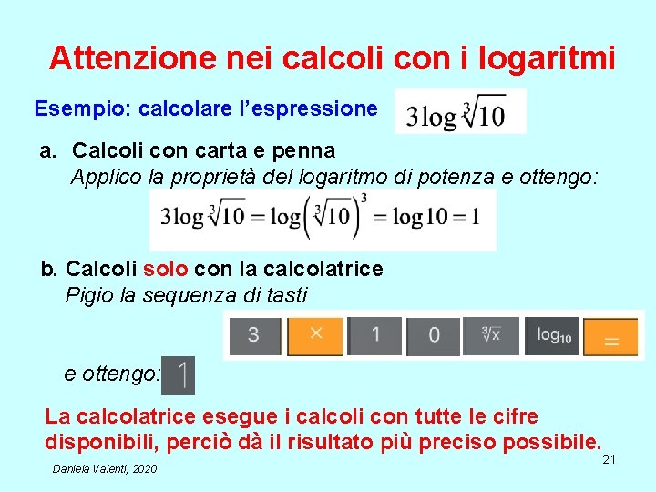 Attenzione nei calcoli con i logaritmi Esempio: calcolare l’espressione a. Calcoli con carta e