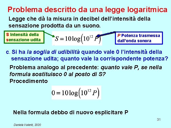 Problema descritto da una legge logaritmica Legge che dà la misura in decibel dell’intensità