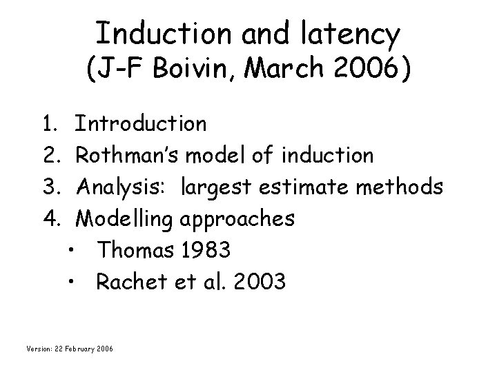 Induction and latency (J-F Boivin, March 2006) 1. 2. 3. 4. Introduction Rothman’s model