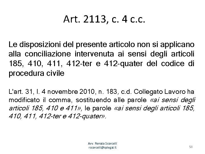 Art. 2113, c. 4 c. c. Le disposizioni del presente articolo non si applicano