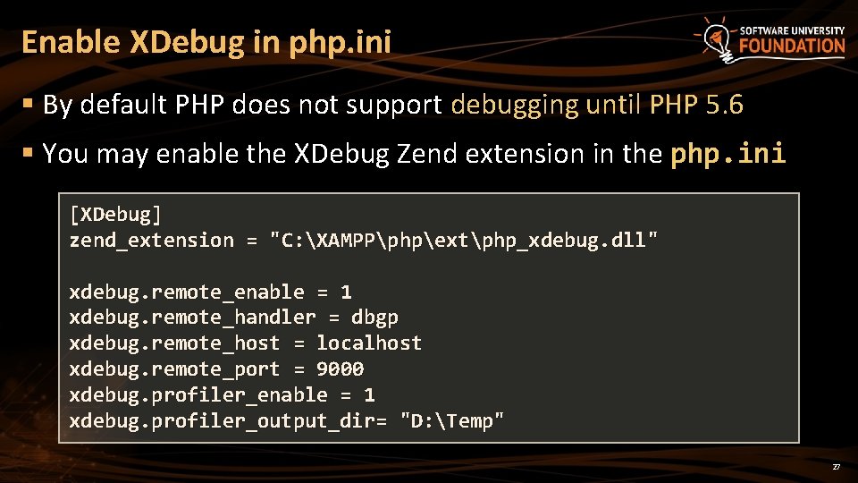Enable XDebug in php. ini § By default PHP does not support debugging until