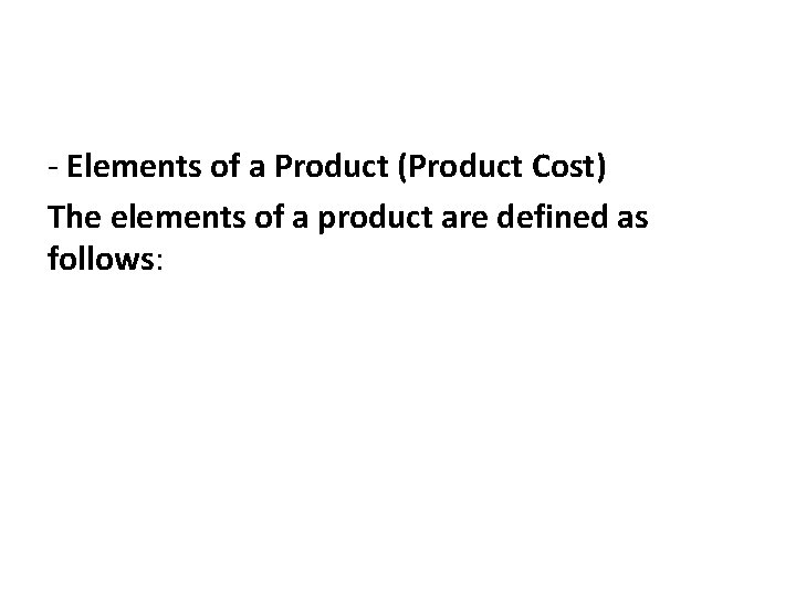  Elements of a Product (Product Cost) The elements of a product are defined