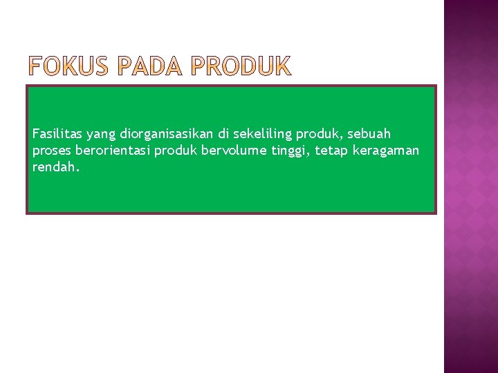 Fasilitas yang diorganisasikan di sekeliling produk, sebuah proses berorientasi produk bervolume tinggi, tetap keragaman