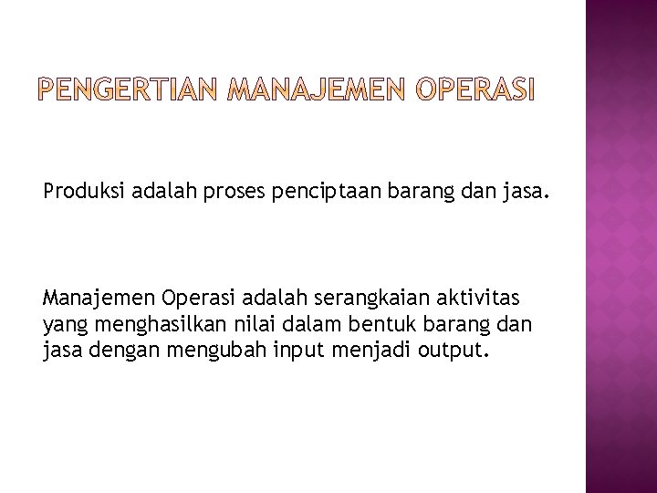 Produksi adalah proses penciptaan barang dan jasa. Manajemen Operasi adalah serangkaian aktivitas yang menghasilkan