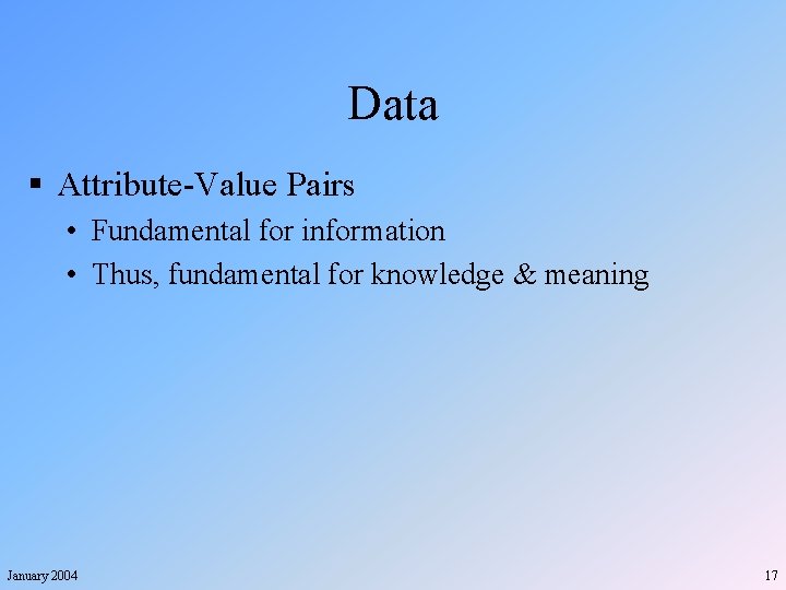 Data § Attribute-Value Pairs • Fundamental for information • Thus, fundamental for knowledge &