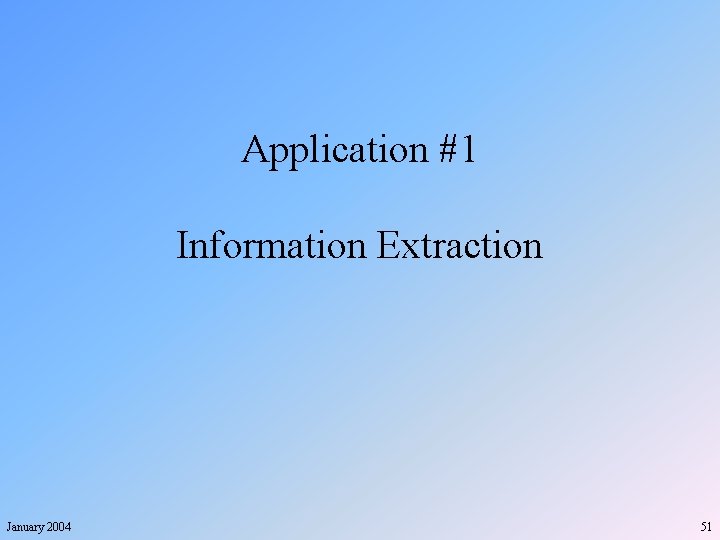 Application #1 Information Extraction January 2004 51 