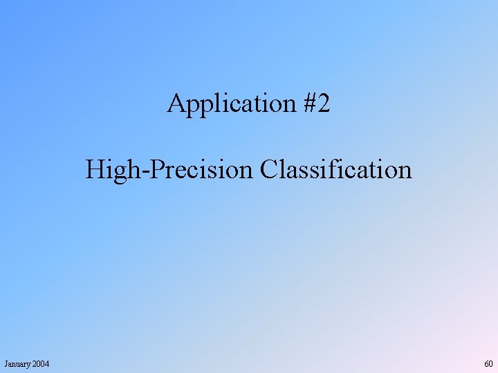 Application #2 High-Precision Classification January 2004 60 