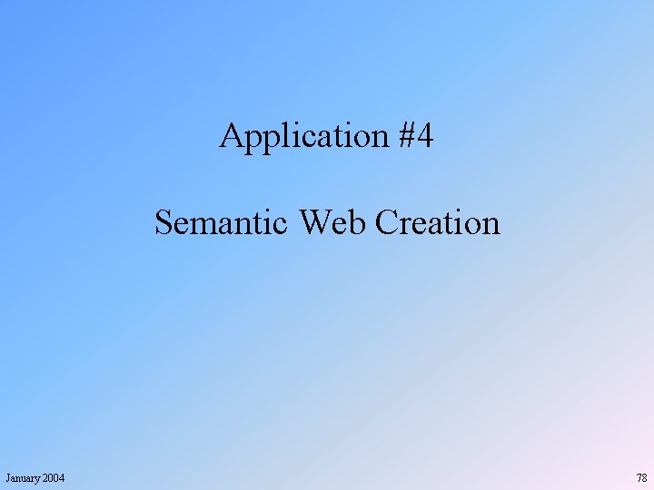 Application #4 Semantic Web Creation January 2004 78 