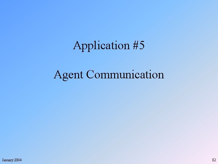 Application #5 Agent Communication January 2004 82 