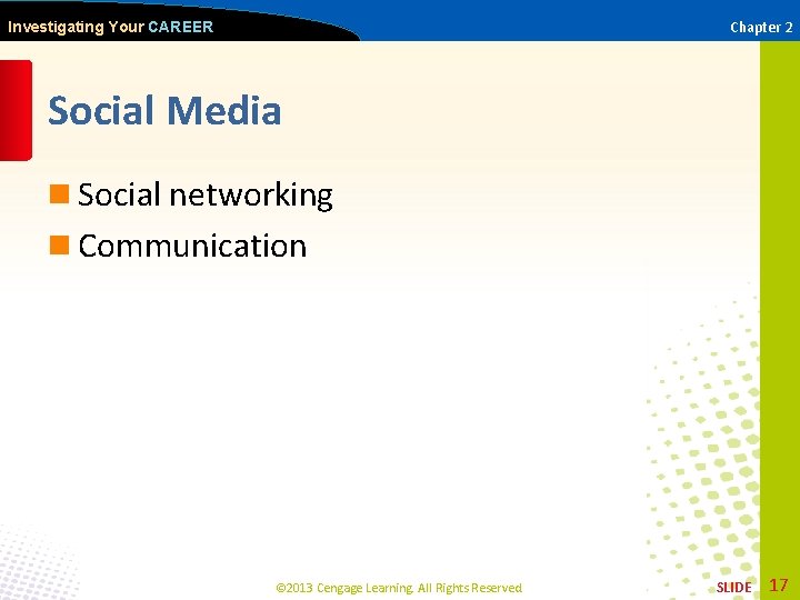 Chapter 2 Investigating Your CAREER Social Media n Social networking n Communication © 2013