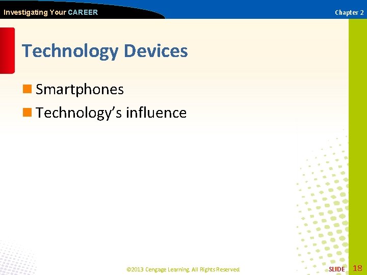 Chapter 2 Investigating Your CAREER Technology Devices n Smartphones n Technology’s influence © 2013
