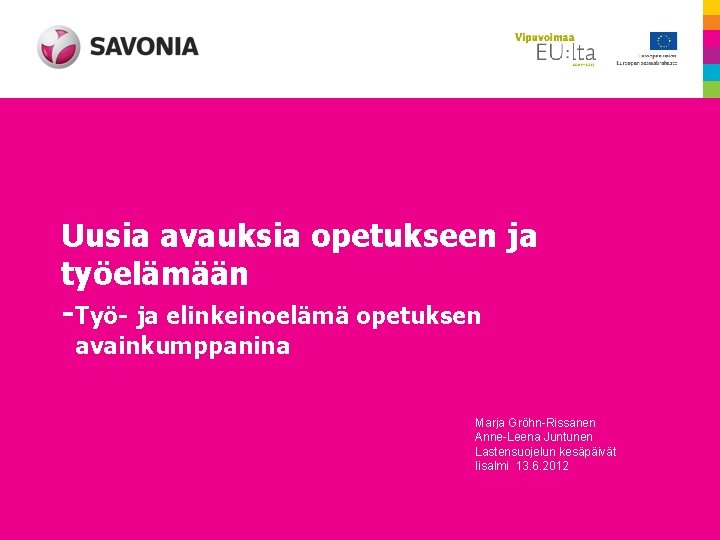 Uusia avauksia opetukseen ja työelämään -Työ- ja elinkeinoelämä opetuksen avainkumppanina Marja Gröhn-Rissanen Anne-Leena Juntunen