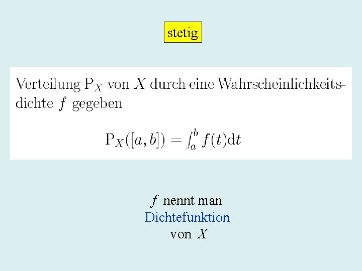 stetig f nennt man Dichtefunktion von X 