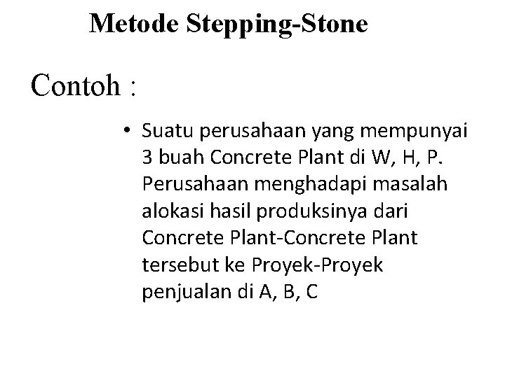 Metode Stepping-Stone Contoh : • Suatu perusahaan yang mempunyai 3 buah Concrete Plant di