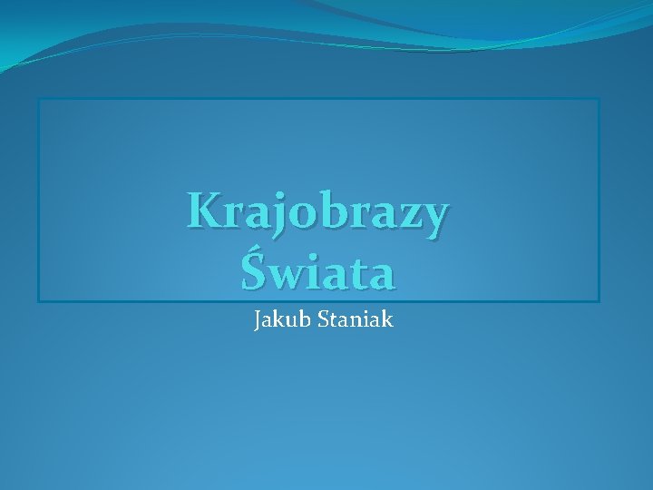 Krajobrazy Świata Jakub Staniak 