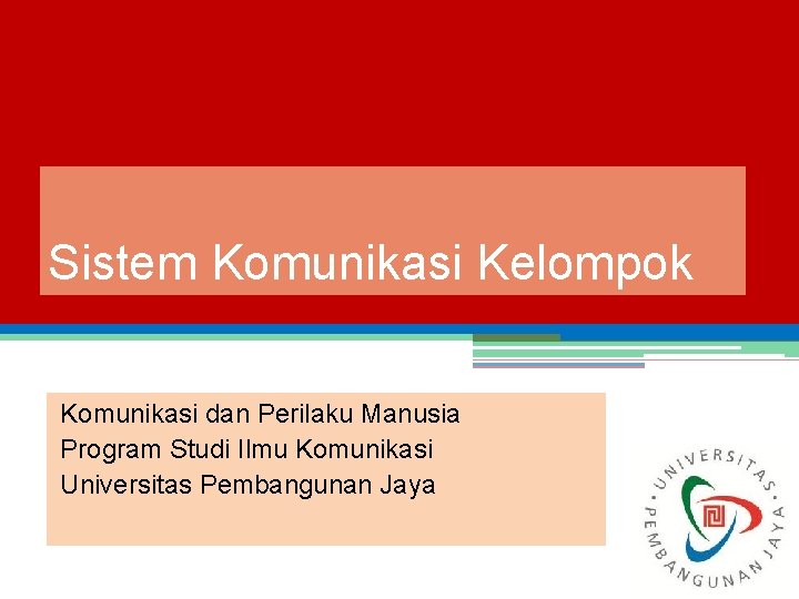 Sistem Komunikasi Kelompok Komunikasi dan Perilaku Manusia Program Studi Ilmu Komunikasi Universitas Pembangunan Jaya